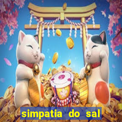 simpatia do sal grosso para afastar rival